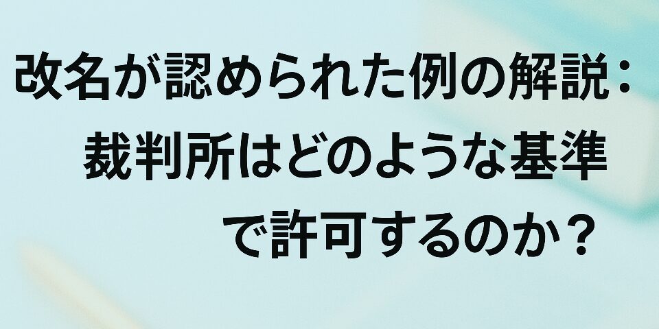 改名が認められた例の解説；裁判所どのような基準で許可するのか？